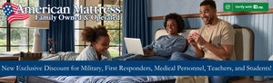   New Exclusive discount for military, first responders,  medical personnel, teachers and students. Verify with ID.me. Features image of happy family of three playing cards on a Serta mattress, American Mattress logo in upper left hand corner 